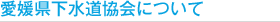 愛媛県下水道協会について